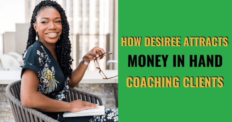 How Desiree Attracts Money In Hand Coaching Clients